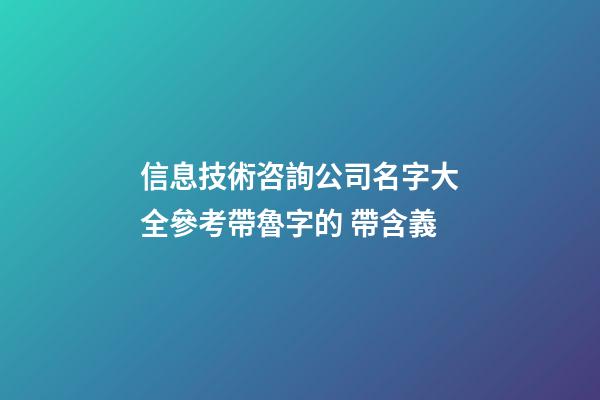 信息技術咨詢公司名字大全參考帶魯字的 帶含義-第1張-公司起名-玄機派